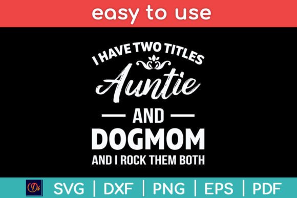 I Have Two Titles Auntie and Dog Mom SVG: A Versatile Graphic Design Asset for Crafts