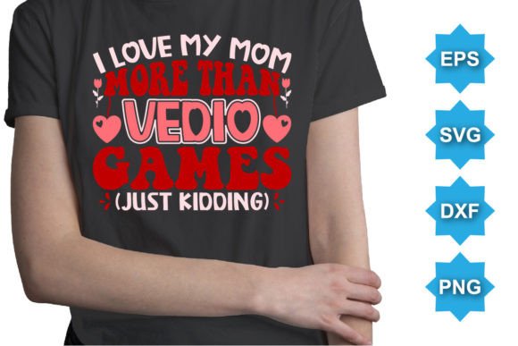 I Love My Mom More Than Video Games T-Shirt Graphics