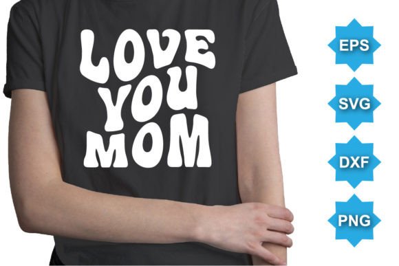 Love You Mom, Happy Valentine Graphics for T-Shirt Designs